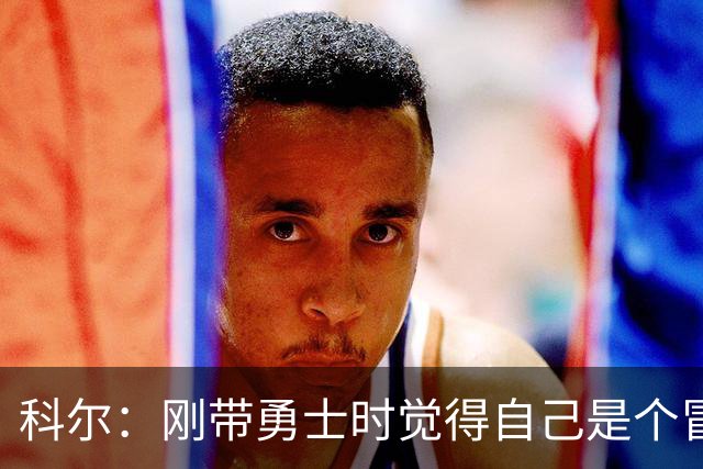 科尔：刚带勇士时觉得自己是个冒牌货 一开始全靠装 结果真夺冠了